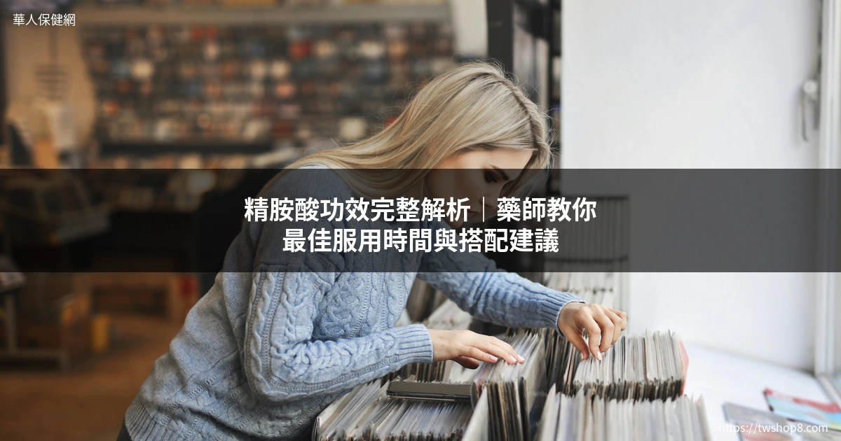精胺酸功效完整解析｜藥師教你最佳服用時間與搭配建議
